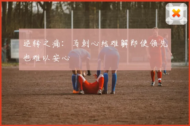 逆转之痛：马刺心结难解即使领先也难以安心